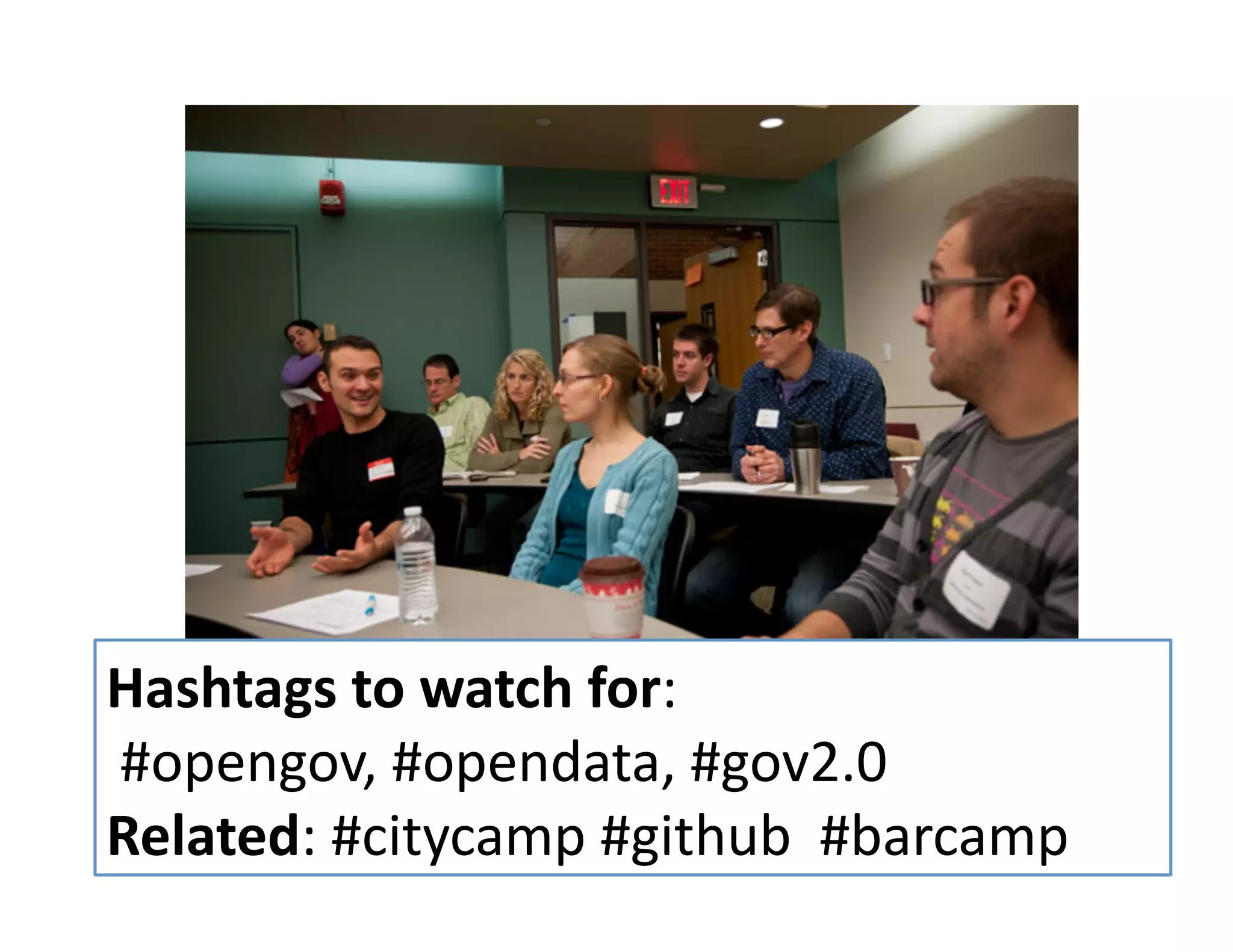 All	
  rights	
  reserved.	
  susanmernit.com	
   10	
  
Hashtags	
  to	
  watch	
  for:	
  
	
  #opengov,	
  #opendata,	
  #gov2.0	
  	
  
Related:	
  #citycamp	
  #github	
  	
  #barcamp	
  
 