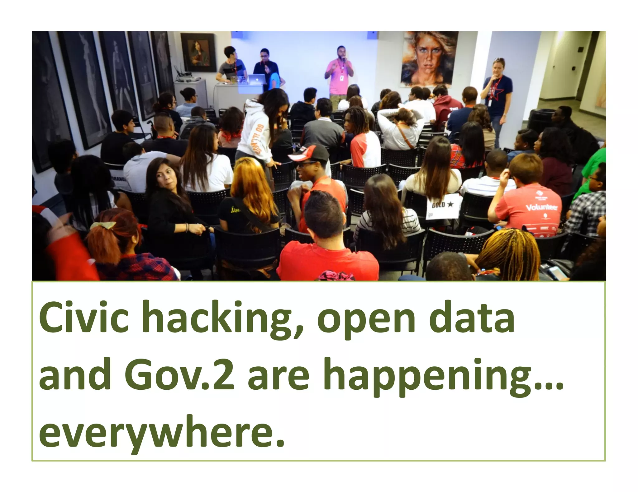 Civic	
  hacking,	
  open	
  data	
  
and	
  Gov.2	
  are	
  happening…	
  
everywhere.	
  
 