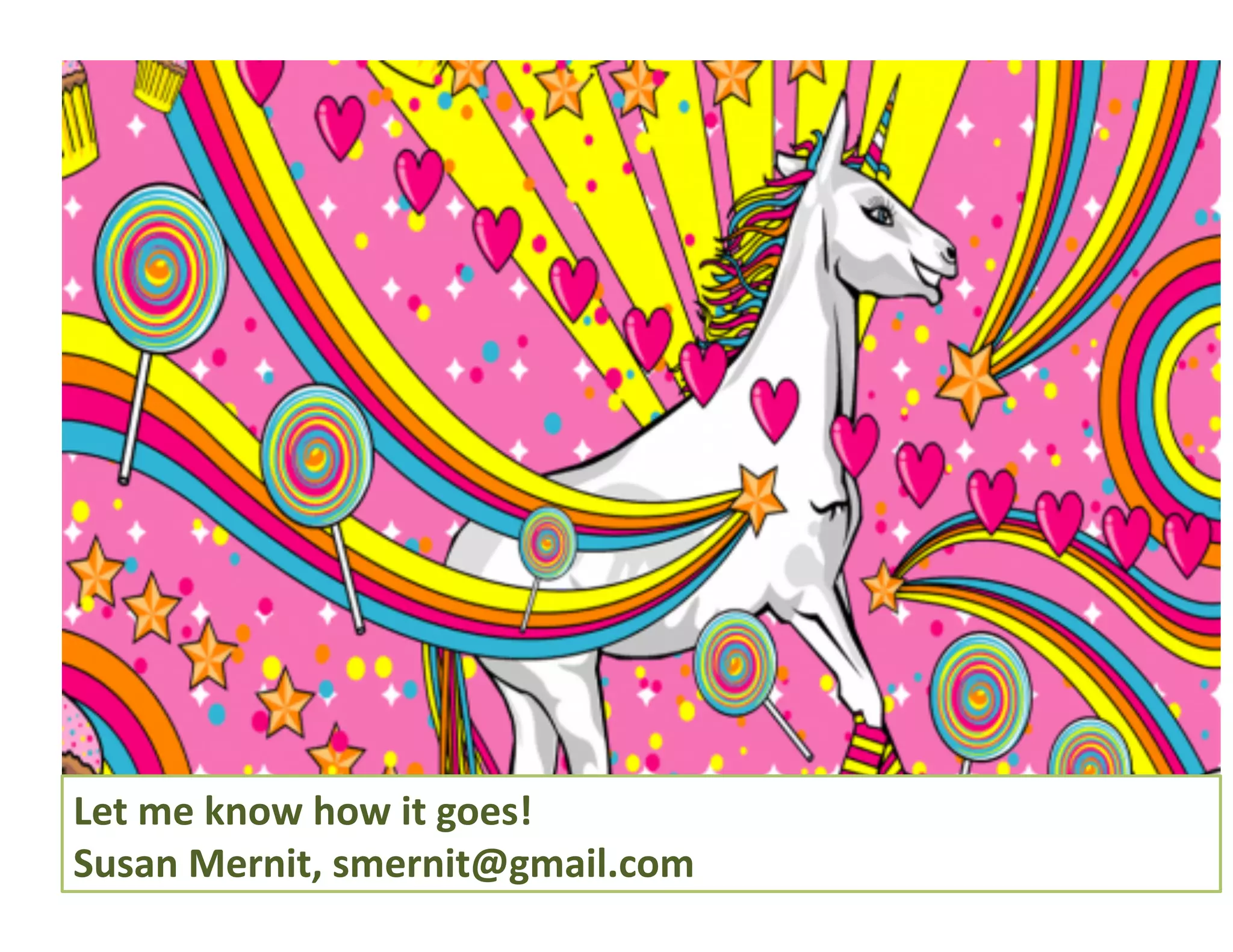 Let	
  me	
  know	
  how	
  it	
  goes!	
  
Susan	
  Mernit,	
  smernit@gmail.com	
  
 