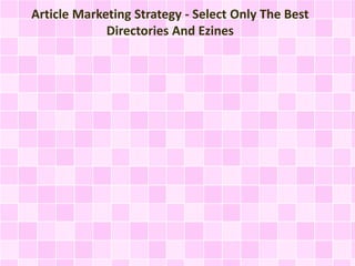 Article Marketing Strategy - Select Only The Best
Directories And Ezines
 