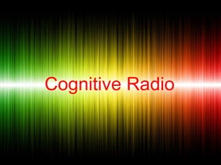 Cognitive Radio
 