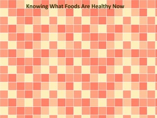 Knowing What Foods Are Healthy Now
 