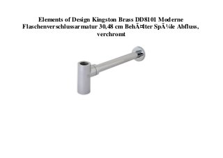 Elements of Design Kingston Brass DD8101 Moderne
Flaschenverschlussarmatur 30,48 cm BehÃ¤lter SpÃ¼le Abfluss,
verchromt
 
