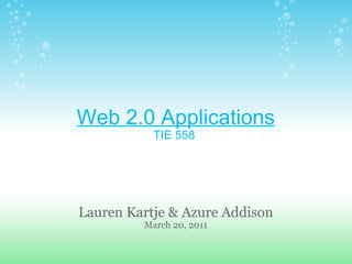 Web 2.0 Applications TIE 558  Lauren Kartje & Azure Addison March 20, 2011 