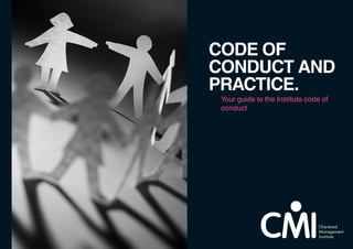 CODE OF
CONDUCT AND
PRACTICE.
Your guide to the Institute code of
conduct
 