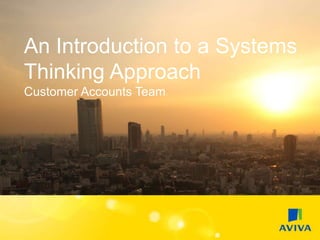 An Introduction to a Systems
Thinking Approach
Customer Accounts Team
 