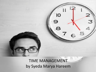 TIME MANAGEMENT
by Syeda Marya Hareem
 