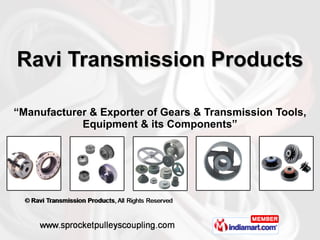 Ravi Transmission Products “ Manufacturer & Exporter of Gears & Transmission Tools, Equipment & its Components” 