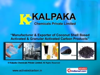 KALPAKA  Chemicals Private Limited “ Manufacturer & Exporter of Coconut Shell Based Activated & Granular Activated Carbon Products” 
