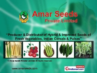 “Producer & Distributor of Hybrid & Improved Seeds of
     Fresh Vegetables, Indian Cereals & Pulses”
 