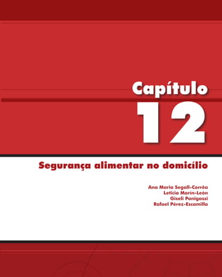 Capítulo

                 12
Segurança alimentar no domicílio

                    Ana Maria Segall-Corrêa
                          Leticia Marín-León
                             Giseli Panigassi
                      Rafael Pérez-Escamilla
 