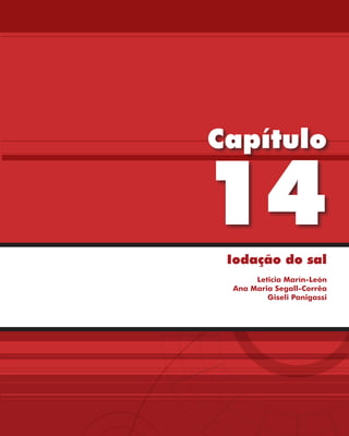 Capítulo

14
 Iodação do sal
      Leticia Marín-León
 Ana Maria Segall-Corrêa
         Giseli Panigassi
 