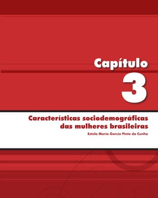 Capítulo



Características sociodemográficas
                                  3
         das mulheres brasileiras
                Estela María García Pinto da Cunha
 