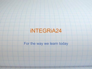 iNTEGRiA24 For the way we learn today 