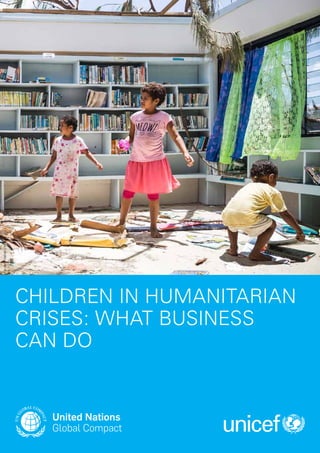 CHILDREN IN HUMANITARIAN
CRISES: WHAT BUSINESS
CAN DO
©UNICEF/UN028822/TREMEAU
 