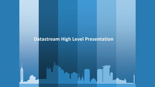 Datastream High Level Presentation
 