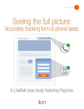 Seeing the full picture:
Accurately tracking form & phone leads.
A LiveBall case study featuring Paychex.
Case Study
CTA
1-800-123-4567
CTA
CTA
 