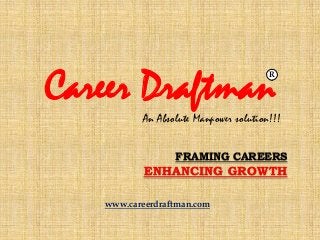 Career Draftman
An Absolute Manpower solution!!!
www.careerdraftman.com
FRAMING CAREERS
ENHANCING GROWTH
R
 