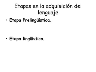 Etapas en la adquisición del lenguaje Etapa Prelingüística . Etapa lingüística . 