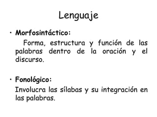 Lenguaje Morfosintáctico: Forma, estructura y función de las palabras dentro de la oración y el discurso. Fonológico: Involucra las sílabas y su integración en las palabras. 