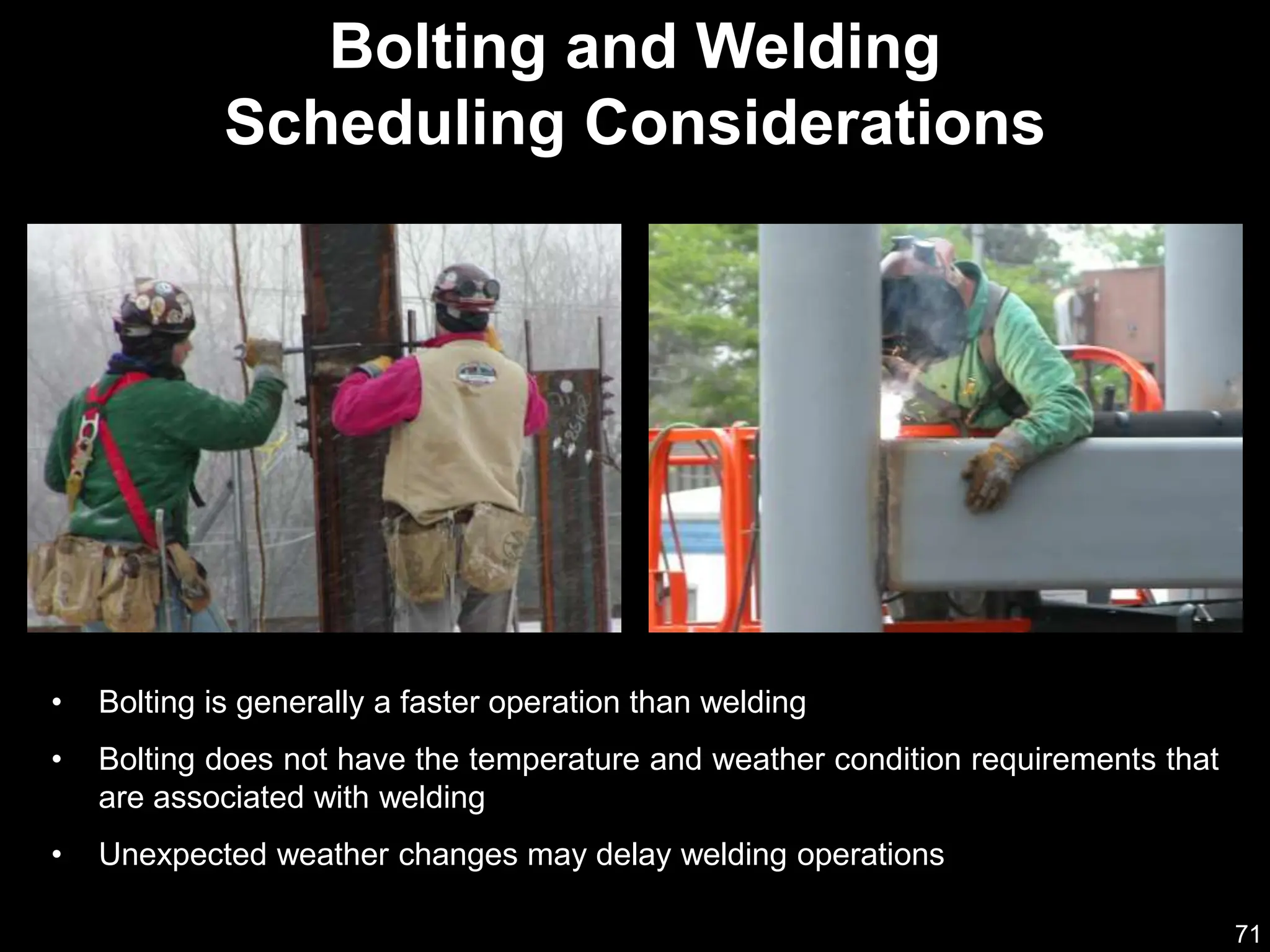 71
• Bolting is generally a faster operation than welding
• Bolting does not have the temperature and weather condition requirements that
are associated with welding
• Unexpected weather changes may delay welding operations
Bolting and Welding
Scheduling Considerations
 