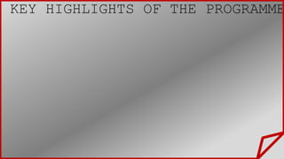 KEY HIGHLIGHTS OF THE PROGRAMME
 