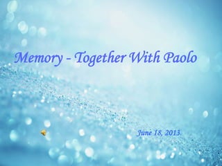 Memory - Together With Paolo
June 18, 2013
 