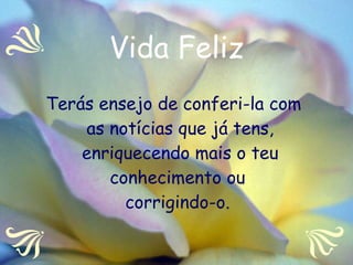 Vida Feliz Terás ensejo de conferi-la com as notícias que já tens, enriquecendo mais o teu conhecimento ou  corrigindo-o.  
