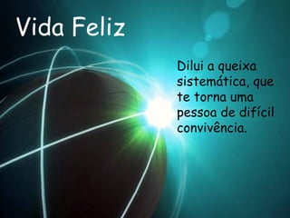 Vida Feliz Dilui a queixa sistemática, que te torna uma pessoa de difícil convivência.   