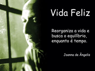 Vida Feliz Reorganiza a vida e busca o equilíbrio, enquanto é tempo.  Joanna de Ângelis 