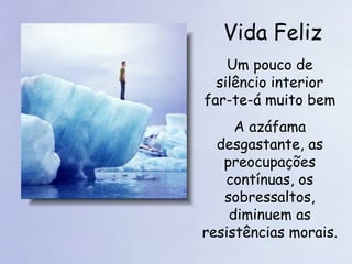 Vida Feliz Um pouco de silêncio interior far-te-á muito bem A azáfama desgastante, as preocupações contínuas, os sobressaltos, diminuem as resistências morais.  