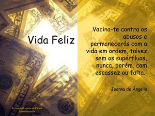 Vida Feliz Federação Espírita do Paraná feparana.com.br Vacina-te contra os abusos e permanecerás com a vida em ordem, talvez sem os supérfluos, nunca, porém, com escassez ou falta.  Joanna de Ângelis 