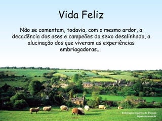 Vida Feliz Federação Espírita do Paraná feparana.com.br Não se comentam, todavia, com o mesmo ardor, a decadência dos ases e campeões do sexo desalinhado, a alucinação dos que viveram as experiências embriagadoras...  