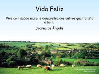 Vida Feliz Federação Espírita do Paraná feparana.com.br Vive com saúde moral e demonstra aos outros quanto isto é bom.  Joanna de Ângelis 