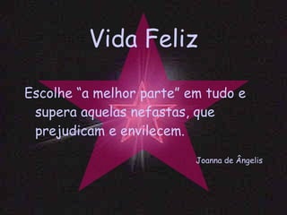 Vida Feliz Escolhe “a melhor parte” em tudo e supera aquelas nefastas, que prejudicam e envilecem. Joanna de Ângelis 