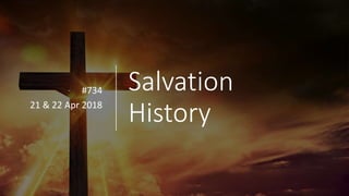 Salvation
History
#734
21 & 22 Apr 2018
 