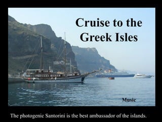 Music

The photogenic Santorini is the best ambassador of the islands.
 