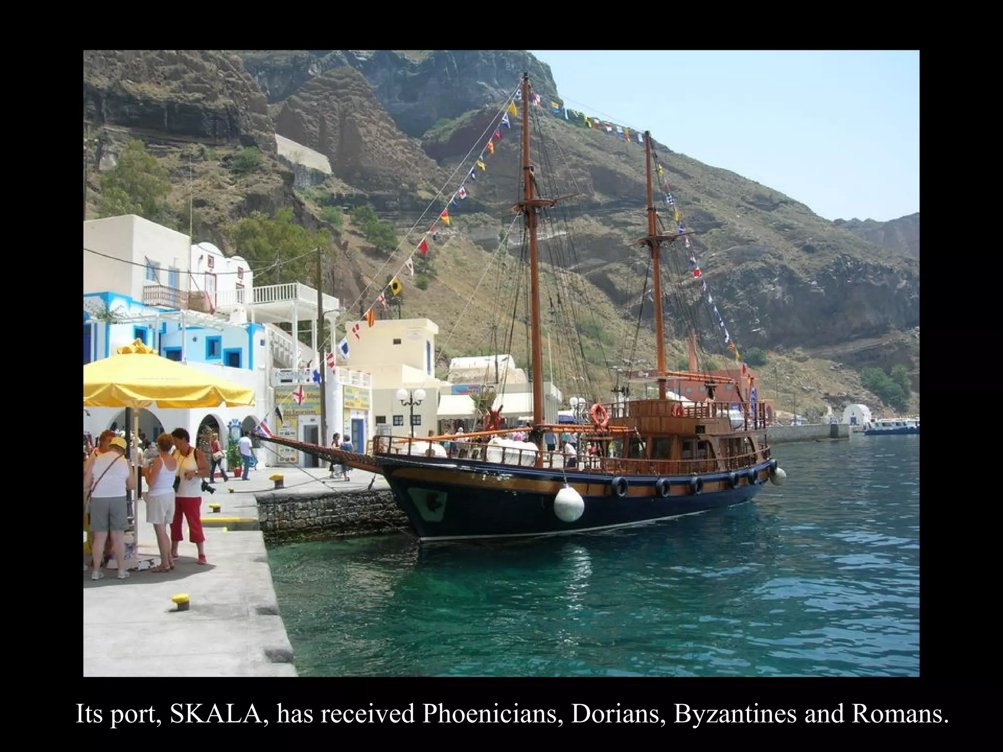Its port, SKALA, has received Phoenicians, Dorians, Byzantines and Romans.