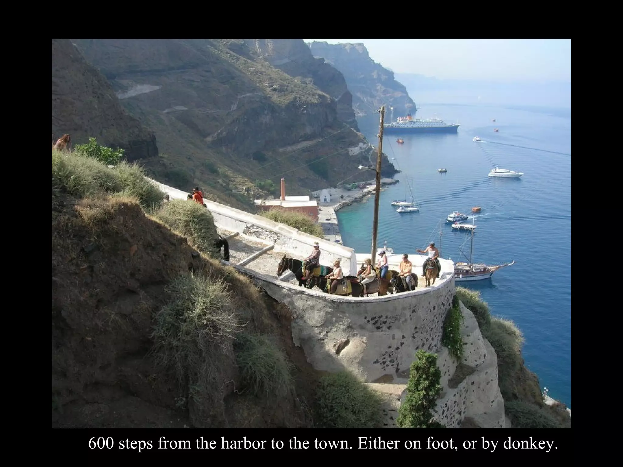 600 steps from the harbor to the town. Either on foot, or by donkey.