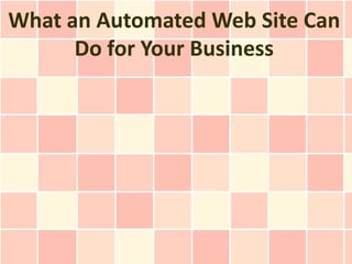 What an Automated Web Site Can
      Do for Your Business
 