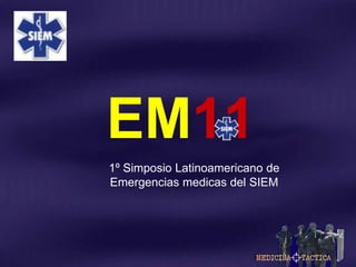EM11
1º Simposio Latinoamericano de
Emergencias medicas del SIEM
 