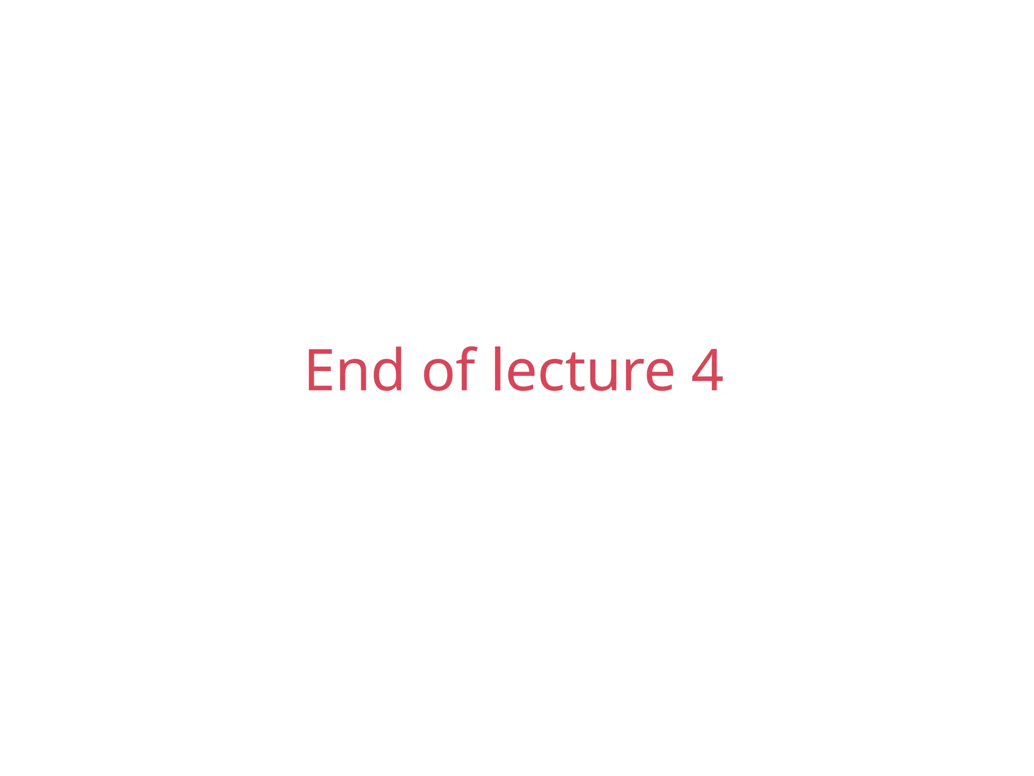 End of lecture 4
 