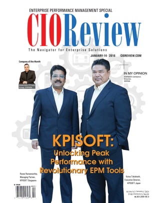 | |JULY 2014
5CIOReview
| |January 2016
1CIOReview
CIOREVIEW.COM
CIOReviewJANUARY-14 - 2016
T h e N a v i g a t o r f o r E n t e r p r i s e S o l u t i o n s
ENTERPRISE PERFORMANCE MANAGEMENT SPECIAL
KPISOFT:KPISOFT:
Unlocking Peak
Performance with
Revolutionary EPM Tools
Unlocking Peak
Performance with
Revolutionary EPM Tools
Katsu Takahashi,
Executive Director,
KPISOFT Japan
Ravee Ramamoothie,
Managing Partner,
KPISOFT Singapore
Company of the Month
Antonio Dutra, VP-Product
Strategy, SYSPHERA
IN MY OPINION
Cameron Lackpour,
Director,
ODTUG
 