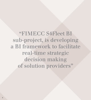 “FIMECC S4Fleet BI
sub-project, is developing
a BI framework to facilitate
real-time strategic
decision making
of solution providers”
4
 