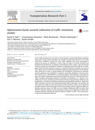 Optimization-based assisted calibration of trafﬁc simulation
models
David K. Hale a,⇑
, Constantinos Antoniou b
, Mark Brackstone c
, Dimitra Michalaka d
,
Ana T. Moreno e
, Kavita Parikh f
a
University of Florida, PO Box 116585, Gainesville, FL 32611-6585, United States
b
National Technical University of Athens, School of Rural and Surveying Engineering, Laboratory of Transportation Engineering, Greece
c
TSS-Transport Simulation Systems Ltd., 9 Devonshire Square, London EC2M 4YF, UK
d
The Citadel, 171 Moultrie Street, Charleston, SC 29409, United States
e
Universitat Politecnica de Valencia, Camino de Vera, S/N, Ediﬁcio 4ª, 46071 Valencia, Spain
f
RS&H, Inc., 10748 Deerwood Park, Blvd South, Jacksonville, FL 32256, United States
a r t i c l e i n f o
Article history:
Received 13 October 2014
Received in revised form 2 January 2015
Accepted 22 January 2015
Available online 14 February 2015
Keywords:
Microscopic simulation
SPSA
Assisted calibration
Calibration
Simulation-based optimization
Trafﬁc simulation
a b s t r a c t
Use of trafﬁc simulation has increased in recent decades; and this high-ﬁdelity modelling,
along with moving vehicle animation, has allowed transportation decisions to be made
with better conﬁdence. During this time, trafﬁc engineers have been encouraged to
embrace the process of calibration, in which steps are taken to reconcile simulated and
ﬁeld-observed performance. According to international surveys, experts, and conventional
wisdom, existing (non-automated) methods of calibration have been difﬁcult or inade-
quate. There has been extensive research on improved calibration methods, but many of
these efforts have not produced the ﬂexibility and practicality required by real-world engi-
neers. With this in mind, a patent-pending (US 61/859,819) architecture for software-
assisted calibration was developed to maximize practicality, ﬂexibility, and ease-of-use.
This architecture is called SASCO (i.e. Sensitivity Analysis, Self-Calibration, and Optimiza-
tion). The original optimization method within SASCO was based on ‘‘directed brute force’’
(DBF) searching; performing exhaustive evaluation of alternatives in a discrete, user-
deﬁned search space. Simultaneous Perturbation Stochastic Approximation (SPSA) has also
gained favor as an efﬁcient method for optimizing computationally expensive, ‘‘black-box’’
trafﬁc simulations, and was also implemented within SASCO. This paper uses synthetic and
real-world case studies to assess the qualities of DBF and SPSA, so they can be applied in
the right situations. SPSA was found to be the fastest method, which is important when cal-
ibrating numerous inputs, but DBF was more reliable. Additionally DBF was better than
SPSA for sensitivity analysis, and for calibrating complex inputs. Regardless of which opti-
mization method is selected, the SASCO architecture appears to offer a new and practice-
ready level of calibration efﬁciency.
Ó 2015 Elsevier Ltd. All rights reserved.
http://dx.doi.org/10.1016/j.trc.2015.01.018
0968-090X/Ó 2015 Elsevier Ltd. All rights reserved.
⇑ Corresponding author at: Leidos, Inc., 11251 Roger Bacon Drive, Reston, VA 20190, United States.
E-mail addresses: david@ce.uﬂ.edu, david.k.hale@leidos.com (D.K. Hale), antoniou@central.ntua.gr (C. Antoniou), Mark.Brackstone@aimsun.com
(M. Brackstone), Dimitra.Michalaka@citadel.edu (D. Michalaka), anmoch@cam.upv.es (A.T. Moreno), Kavita.parikh@rsandh.com (K. Parikh).
Transportation Research Part C 55 (2015) 100–115
Contents lists available at ScienceDirect
Transportation Research Part C
journal homepage: www.elsevier.com/locate/trc
 