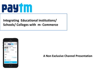 Integrating Educational institutions/
Schools/ Colleges with m- Commerce
A Non Exclusive Channel Presentation
 