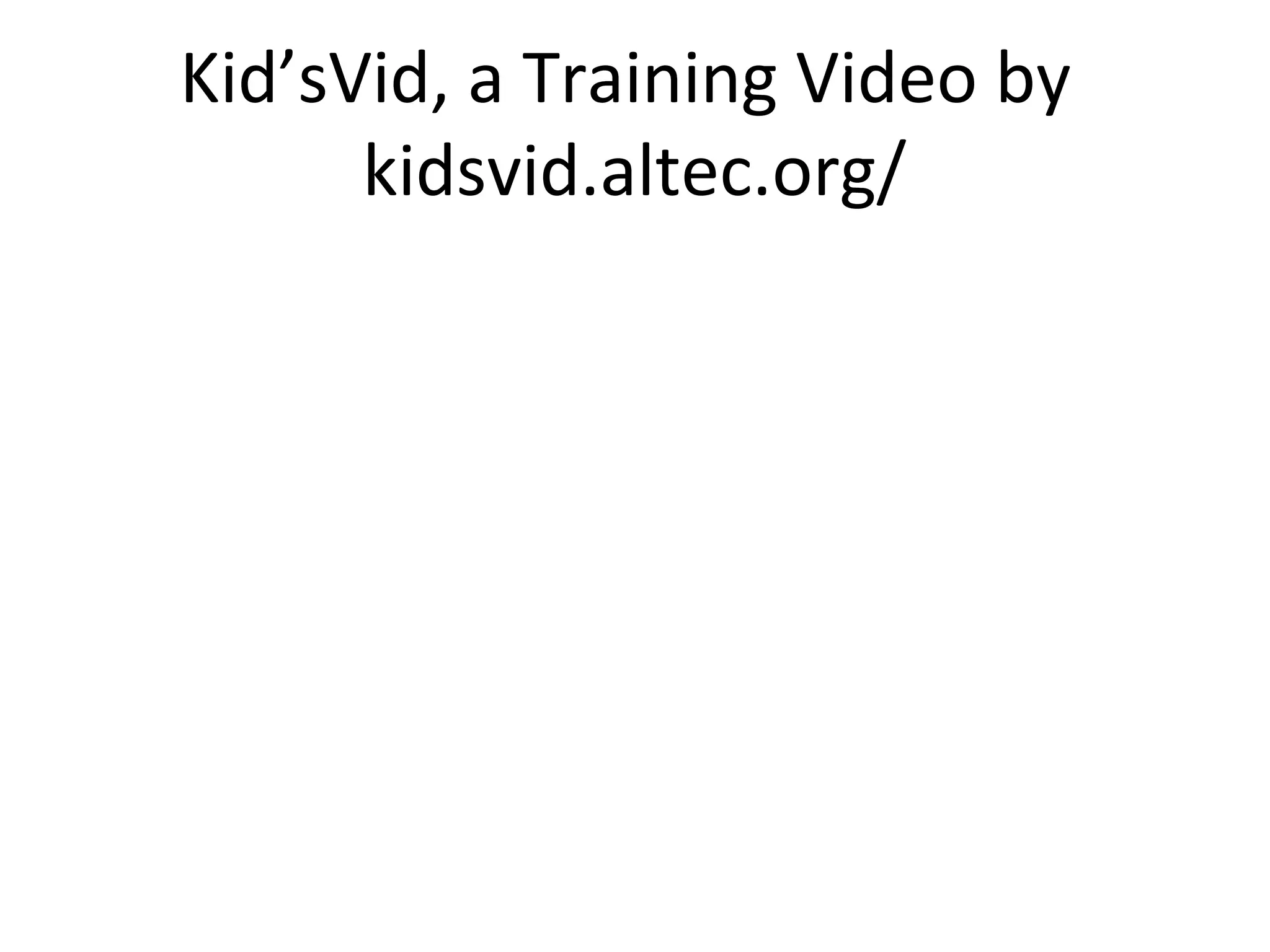 Kid’sVid, a Training Video by
kidsvid.altec.org/
 