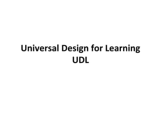 Universal Design for Learning
UDL
 
