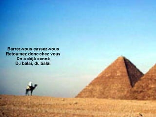 Barrez-vous cassez-vous Retournez donc chez vous On a déjà donné Du balai, du balai   