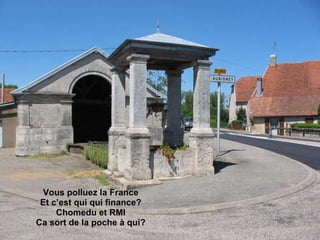 Vous polluez la France Et c’est qui qui finance? Chomedu et RMI Ca sort de la poche à qui? 